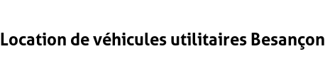 Location de véhicules utilitaires Besançon